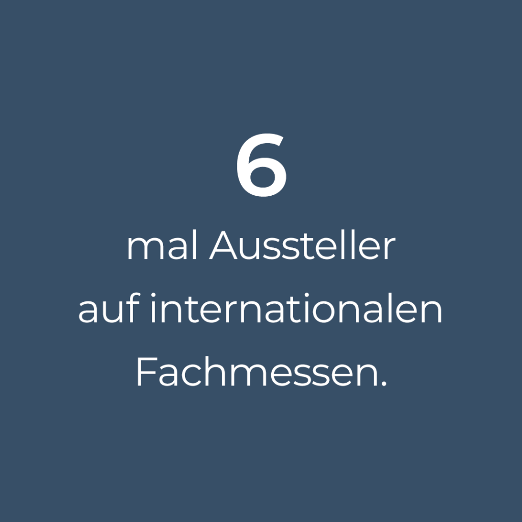 6 mal Aussteller auf internationalen Fachmessen